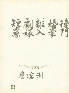 短剧离婚后她带崽嫁入豪门第20集