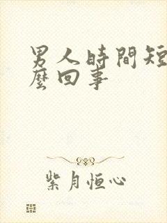 男人时间短是怎么回事