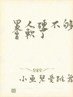 男人硬不够做一会软了