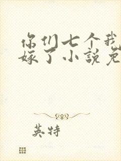 你们七个我都不嫁了小说免费阅读