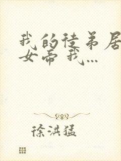 我的徒弟居然是女帝 我...