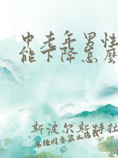 中老年男性性功能下降怎么办