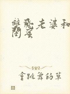 双飞老婆和她的闺蜜