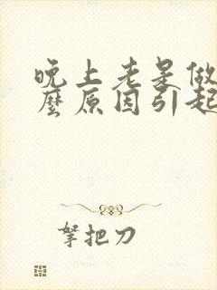 晚上老是做梦什么原因引起的