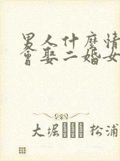 男人什么情况下会娶二婚女人