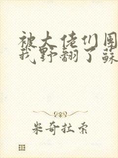 被大佬们团宠后我野翻了苏闲佞