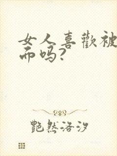 女人喜欢被舔下面吗?