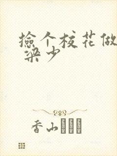 捡个校花做老婆 梁少