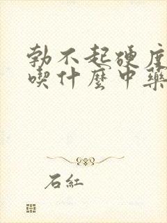 勃不起硬度不够吃什么中药调理