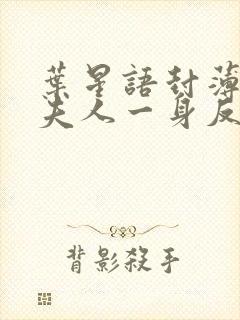 叶星语封薄言小夫人一身反骨大叔乖乖臣服