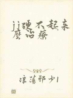 jj硬不起来怎么治疗