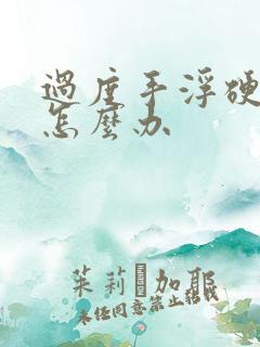 过度手浮硬不起怎么办