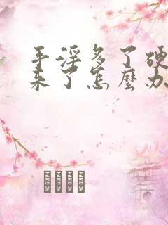 手淫多了硬不起来了怎么办