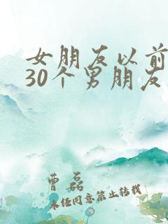 女朋友以前谈过30个男朋友