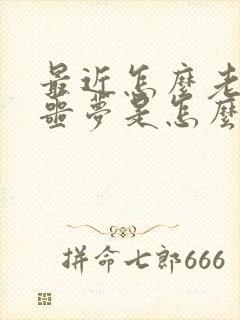 最近怎么老是做噩梦是怎么回事