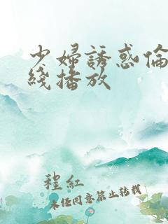 少妇诱惑伦理在线播放