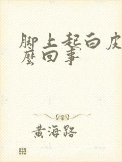 脚上起白皮是怎么回事