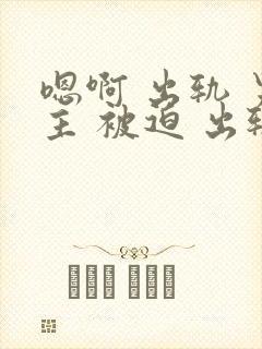 嗯啊 出轨 男主 被迫 出轨 h