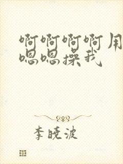 啊啊啊啊用力嗯嗯嗯操我