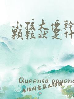 小孩大便干结成颗粒状是什么原因