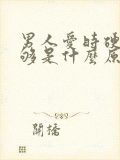 男人爱时硬度不够是什么原因