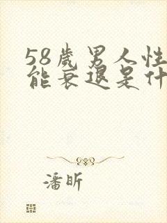 58岁男人性功能衰退是什么原因