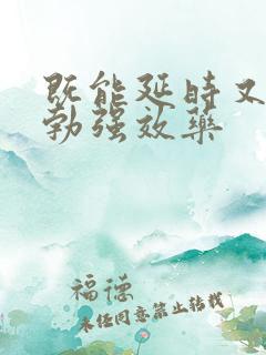 既能延时又能助勃强效药