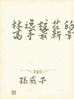 林逸校花的贴身高手最新章节笔趣阁