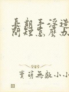 长期手淫造成时间短怎么办