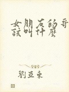 女朋友的哥哥应该叫什么