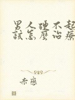 男人硬不起来了该怎么治疗