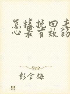 怎样挽回老公的心最有效的办法