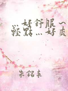 …好舒服～啊嗯轻点…好爽用力