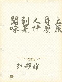 闻到人身上有臭味是什么原因