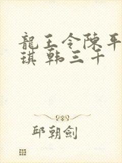 龙王令陈平苏雨琪 韩三千