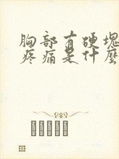 胸部有硬块按压疼痛是什么原因