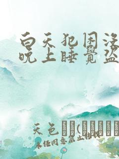 白天犯困没精神晚上睡觉盗汗