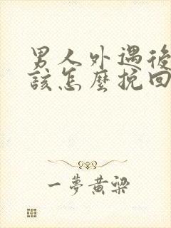 男人外遇后老婆该怎么挽回