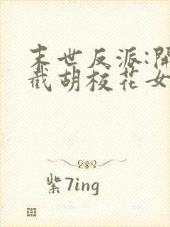 末世反派:开局截胡校花女主丨