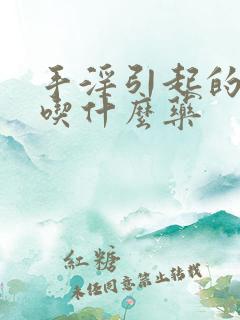 手淫引起的早射吃什么药