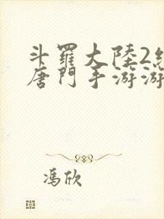 斗罗大陆2绝世唐门手游游戏