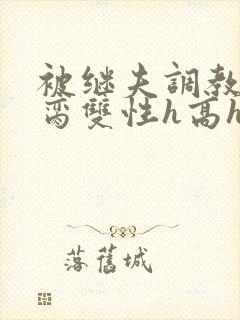 被继夫调教成禁脔双性h高h