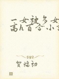 一女被多女调教高h百合小说