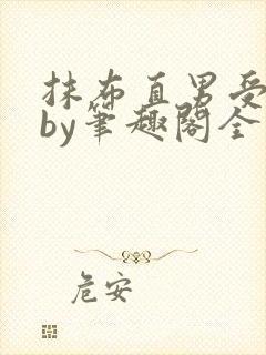 抹布直男受日常by笔趣阁全文免费阅读