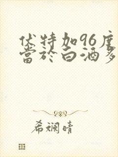 伏特加96度相当于白酒多少度