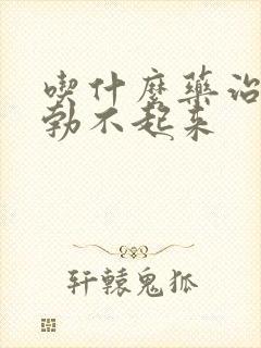 吃什么药治男性勃不起来