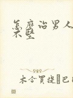 怎么治男人勃起不坚