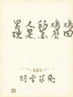 男人的鸡鸡不够硬是怎么回事