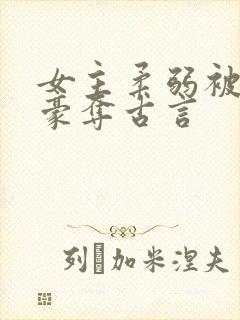 女主柔弱被强取豪夺古言