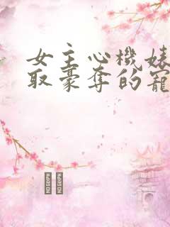 女主心机婊被强取豪夺的宠文小说